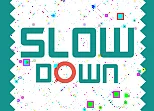 Slow Down