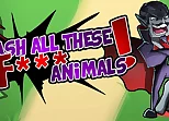 Smash all these F... animals
